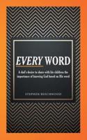 Every Word: A Dad's Desire to Share with His Children the Importance of Knowing God Based on His Word