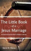 The Little Book of a Jesus Marriage: The Freshest Bread and Finest Wine for All Believers in Marriage