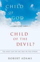 Child of God or Child of the Devil?: The Bible Says We Are One or the Other!