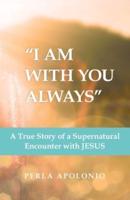 "I Am with You Always": A True Story of a Supernatural Encounter with Jesus