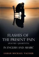 Flashes of the Present Pain: (Poetry Quartets in English & Arabic)