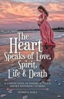 The Heart Speaks of Love, Spirit, Life & Death: A Collection of Poems, Songs & Short Rhyming Stories