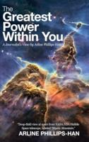 The Greatest Power Within You: A Journalist's View by Arline Phillips-Han
