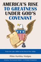 America's Rise to Greatness Under God's Covenant: From the Late 1880S to the End of the 1950S