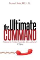 The Ultimate Command: Relearning the Principles of Loving God, Others, and Yourself: 2Nd Edition