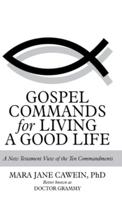 Gospel Commands for Living a Good Life: A New Testament View of the Ten Commandments