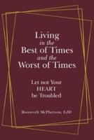 Living in the Best of Times and the Worst of Times: Let Not Your Heart Be Troubled