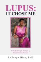 Lupus: It Chose Me: A Walk Through the Life of Autoimmune Disease