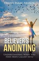 The Believer's Anointing: Understanding What You Have Been Called Into