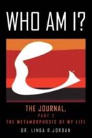 Who Am I?: The Journal, Part 2 the Metamorphosis of My Life