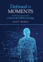 Defined by Moments: Leadership Lessons from Gideon the Biblical Judge