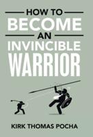 How to Become an Invincible Warrior