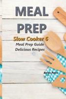 Meal Prep - Slow Cooker 6: Meal Prep Guide - Delicious Recipes