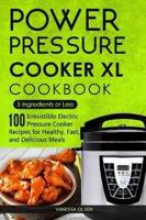 Power Pressure Cooker XL Cookbook: 5 Ingredients or Less - 100 Irresistible Electric Pressure Cooker Recipes for Healthy, Fast, and Delicious Meals