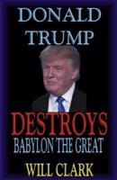 Donald Trump Destroys Babylon the Great