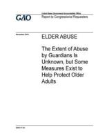 Elder Abuse, the Extent of Abuse by Guardians Is Unknown, But Some Measures Exist to Help Protect Older Adults
