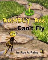 Bumbly Bee Can't Fly