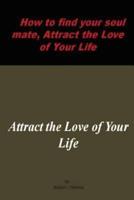 How to Find Your Soul Mate, Attract the Love of Your Life