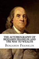 The Autobiography of Benjamin Franklin and The Way to Wealth