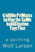 6 Billion Primates Having the Same Hallucination Together