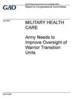 Military Health Care, Army Needs to Improve Oversight of Warrior Transition Units