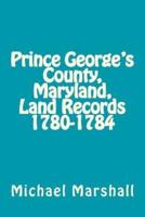Prince George's County, Maryland, Land Records 1780-1784