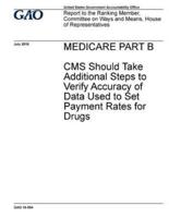 Medicare Part B, CMS Should Take Additional Steps to Verify Accuracy of Data Used to Set Payment Rates for Drugs