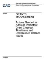 Grants Management, Actions Needed to Address Persistent Grant Closeout Timeliness and Undisbursed Balance Issues