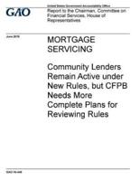 Mortgage Servicing, Community Lenders Remain Active Under New Rules, but CFPB Needs More Complete Plan for Reviewing Rules