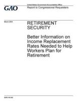 Retirement Security, Better Information on Income Replacement Rates Needed to Help Workers Plan for Retirement