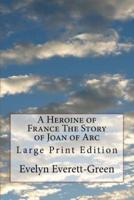 A Heroine of France The Story of Joan of Arc
