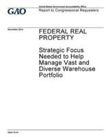Federal Real Property, Strategic Focus Needed to Help Manage Vast and Diverse Warehouse Portfolio