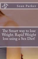 The Smart Way to Lose Weight. Rapid Weight Loss Using a Sex Diet!