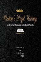 Wisdom's Royal Heritage: A Father & Son's Commentary on the Book of Proverbs: Chapters 1-15