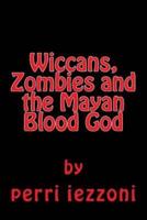 Wiccans, Zombies and the Mayan Blood God