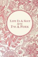 Life Is A Soup And I'm A Fork