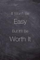 It Won't Be Easy But It'll Be Worth It