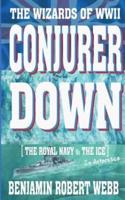 Conjurer Down [The Wizards of WWII - Royal Navy Vs the Ice (In Antarctica)]