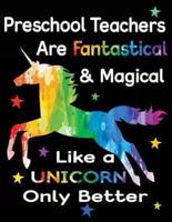 Preschool Teachers Are Fantastical & Magical Like a Unicorn Only Better