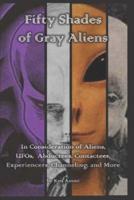 Fifty Shades of Gray Aliens: In Consideration of Aliens, UFOs, Abductees, Contactees, Experiencers, Channeling, and More