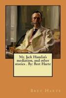 Mr. Jack Hamlin's Mediation, and Other Stories . By