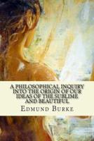 A Philosophical Inquiry Into The Origin Of Our Ideas Of The Sublime And Beautiful
