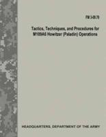 Tactics, Techniques, and Procedures for M109a6 Howitzer (Paladin) Operations (FM 3-09.70)