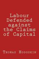 Labour Defended Against the Claims of Capital