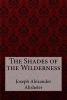 The Shades of the Wilderness Joseph Alexander Altsheler