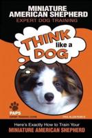 MINIATURE AMERICAN SHEPHERD   Expert Dog Training: "Think Like a Dog" Here's Exactly How to Train Your Miniature American Shepherd