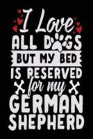 I Love All Dogs But My Bed Is Reserved for My German Shepherd
