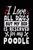 I Love All Dogs But My Bed Is Reserved for My Poodle