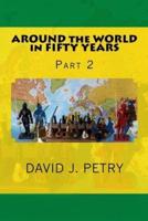 AROUND the WORLD in FIFTY YEARS Part 2
