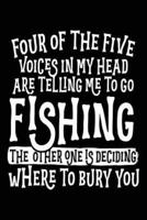 Four of the Five Voices in My Head Are Telling Me to Go Fishing the Other One Is Deciding Where to Bury You
